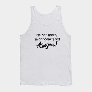 Im Not Short, Im Concentrated Awesome! Tank Top